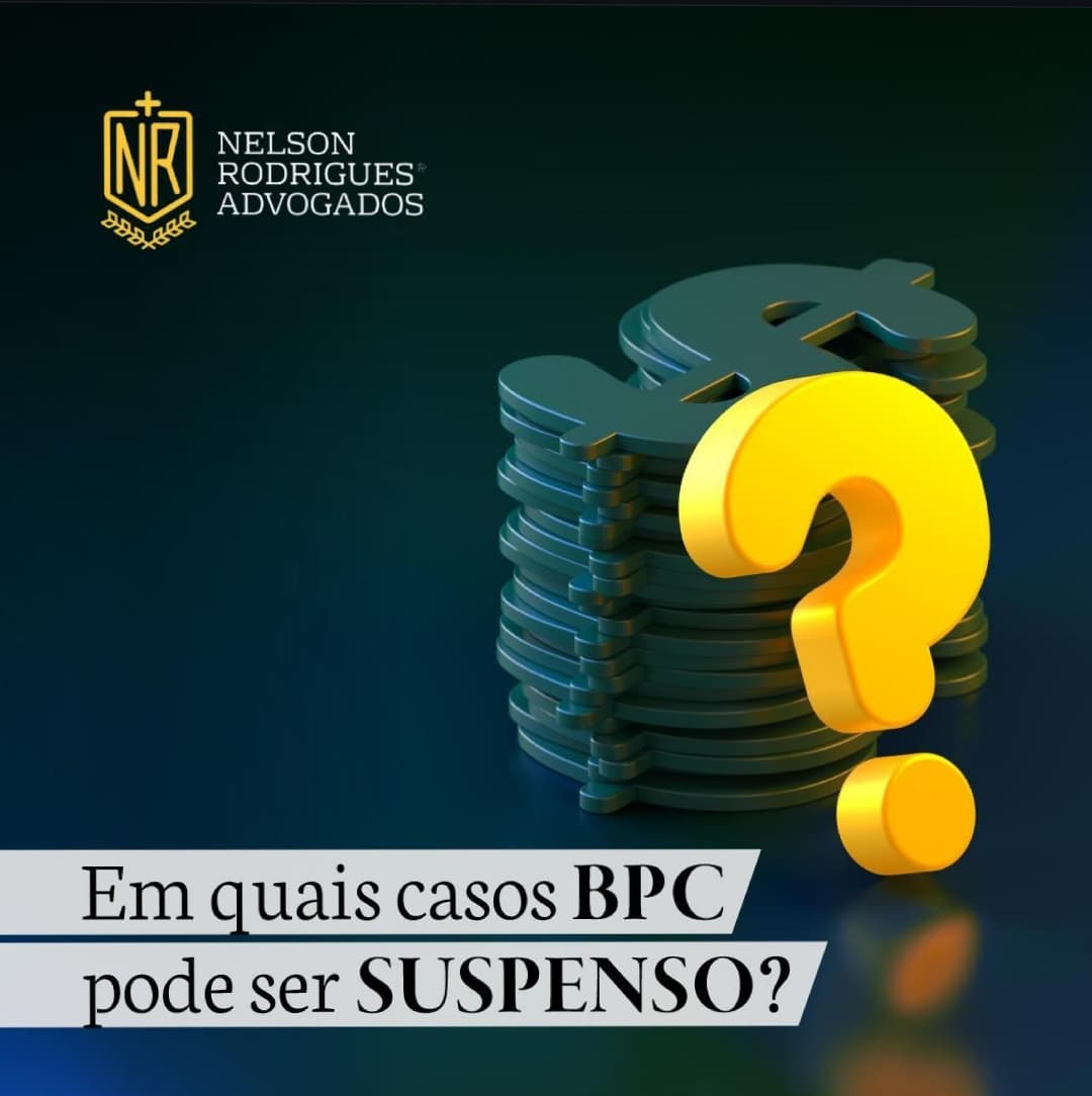 Em quais casos o BPC pode ser SUSPENSO? – Nelson Rodrigues Advogados